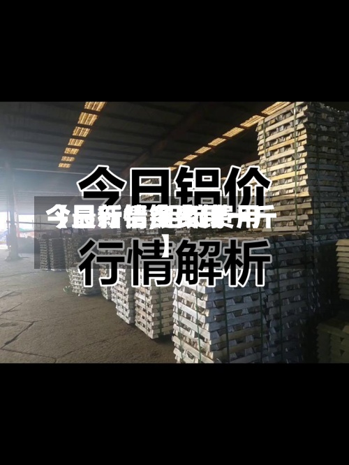 【最新铝锭费用
今日行情,铝锭费用
今日行情多少钱一斤】-第3张图片