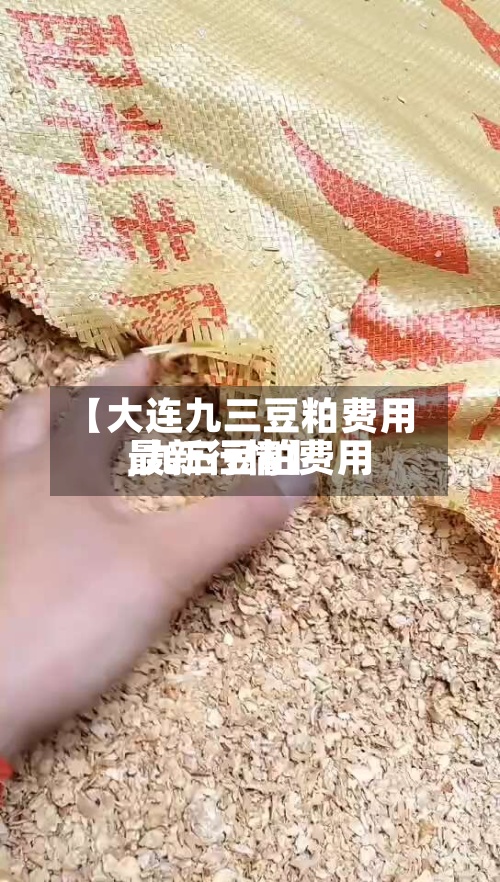 【大连九三豆粕费用
,九三豆粕费用
最新行情】