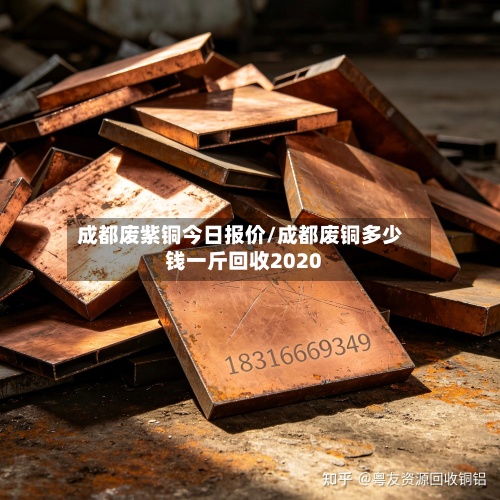 成都废紫铜今日报价/成都废铜多少钱一斤回收2020-第2张图片