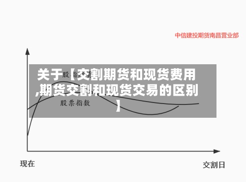 关于【交割期货和现货费用
,期货交割和现货交易的区别】-第2张图片
