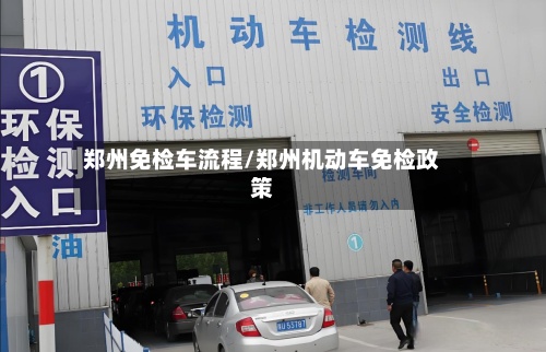 郑州免检车流程/郑州机动车免检政策-第3张图片