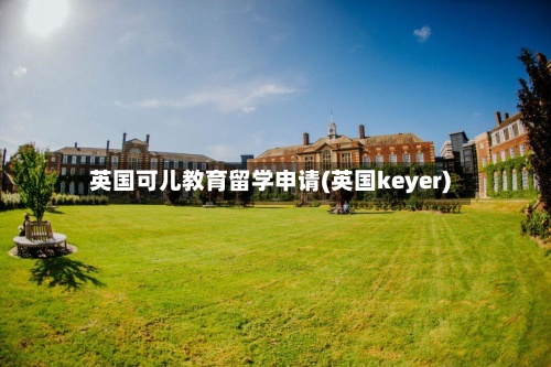 英国可儿教育留学申请(英国keyer)-第3张图片
