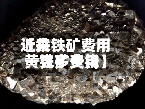 近来
【黄铁矿费用
黄铁矿费用
一克多少钱】-第3张图片