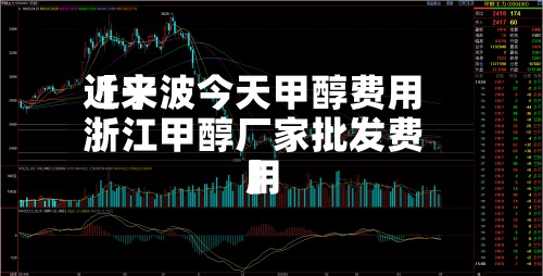 近来
【宁波今天甲醇费用
浙江甲醇厂家批发费用
】-第2张图片