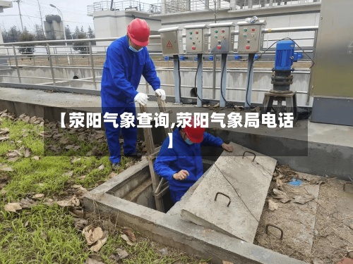 【荥阳气象查询,荥阳气象局电话】