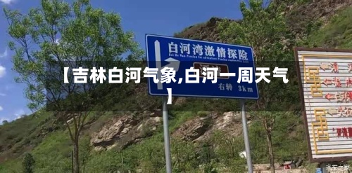 【吉林白河气象,白河一周天气】-第2张图片