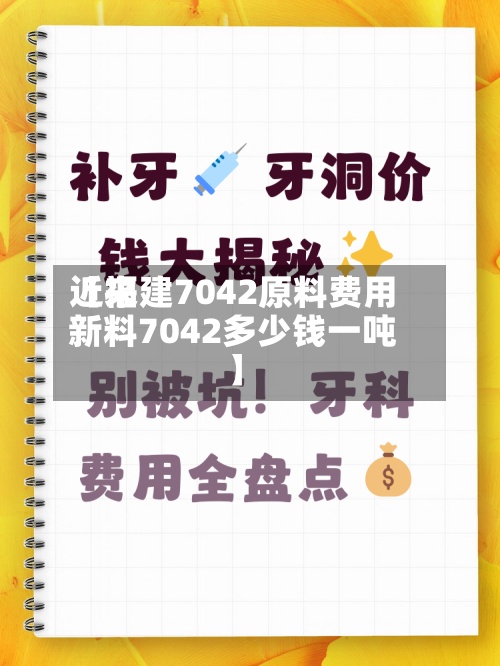 近来
【福建7042原料费用
新料7042多少钱一吨】