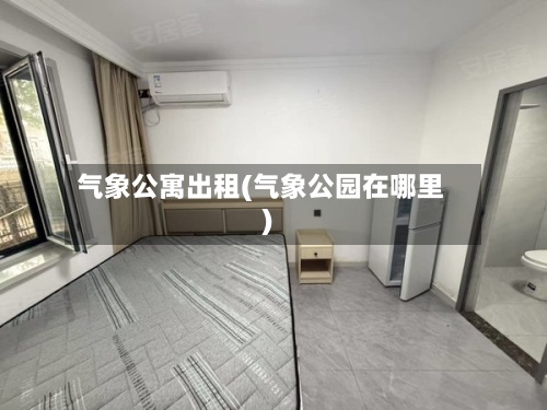 气象公寓出租(气象公园在哪里)