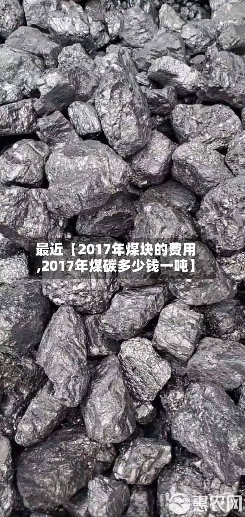 最近【2017年煤块的费用
,2017年煤碳多少钱一吨】-第2张图片