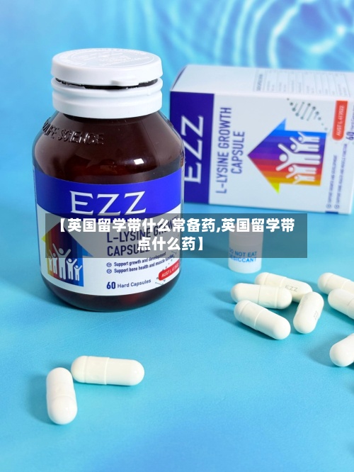 【英国留学带什么常备药,英国留学带点什么药】