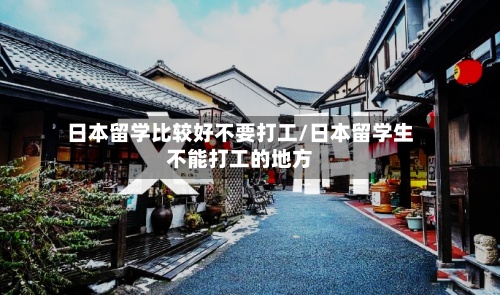 日本留学比较好不要打工/日本留学生不能打工的地方