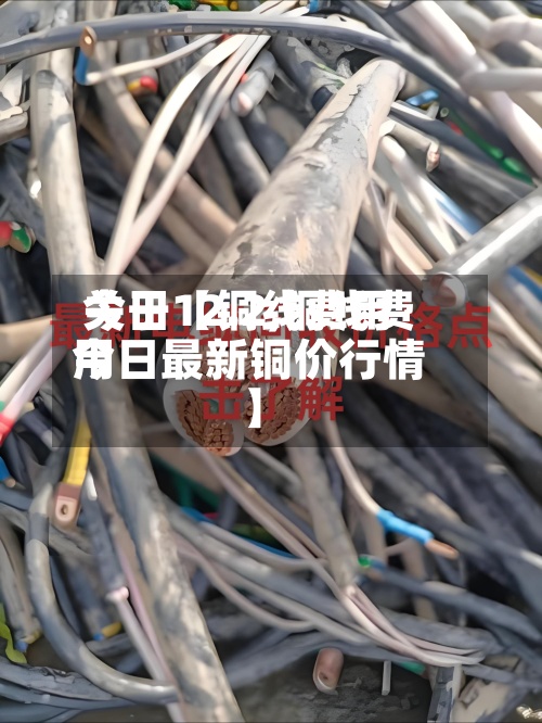 关于【铜线费用
今日12.2,铜线费用
今日最新铜价行情】-第2张图片