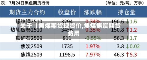 关于【焦煤期货现货价,焦煤焦炭期货费用
】-第3张图片