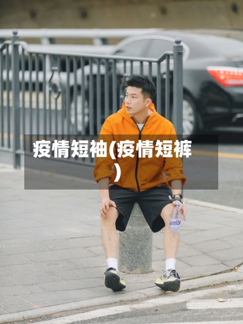疫情短袖(疫情短裤)