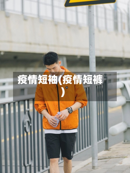 疫情短袖(疫情短裤)-第2张图片