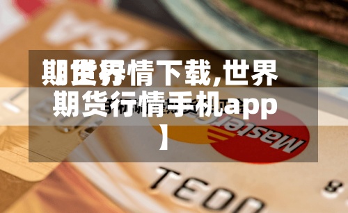 【世界
期货行情下载,世界
期货行情手机app】