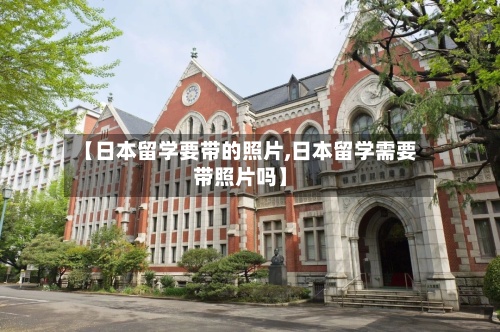 【日本留学要带的照片,日本留学需要带照片吗】