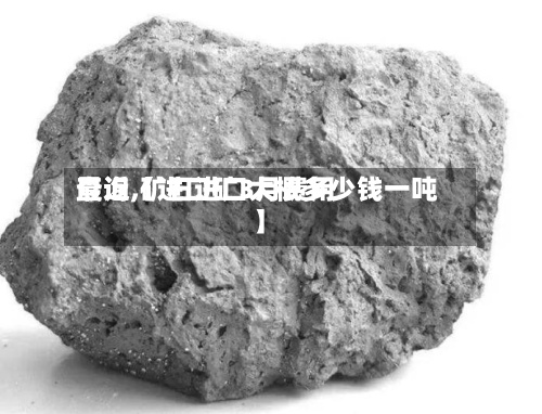 最近【进口矿3月费用
查询,矿石进口大概多少钱一吨】-第2张图片