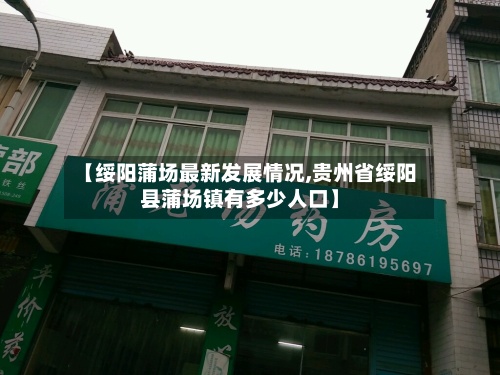 【绥阳蒲场最新发展情况,贵州省绥阳县蒲场镇有多少人口】