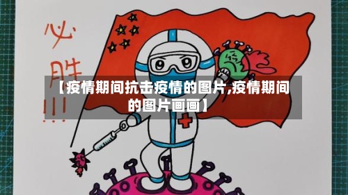 【疫情期间抗击疫情的图片,疫情期间的图片画画】