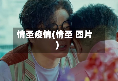 情圣疫情(情圣 图片)-第2张图片