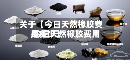 关于【今日天然橡胶费用,今日天然橡胶费用是多少】-第2张图片