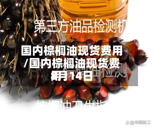 国内棕榈油现货费用
/国内棕榈油现货费用
8月14日-第2张图片
