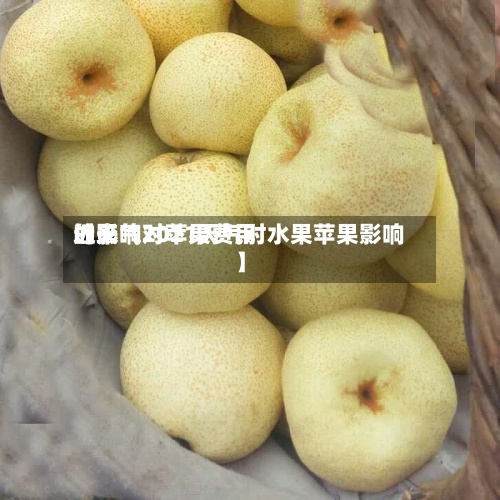 近来
【天气对苹果费用
的影响2021天气对水果苹果影响】-第3张图片