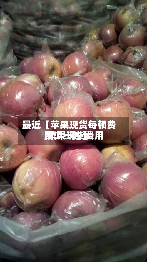最近【苹果现货每顿费用
,苹果现货费用
多少一吨】-第2张图片