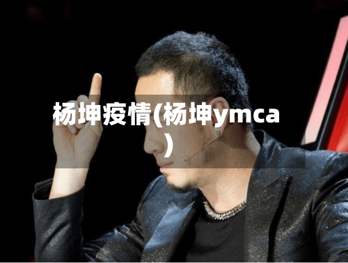 杨坤疫情(杨坤ymca)