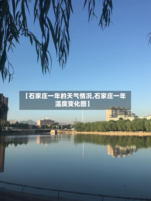 【石家庄一年的天气情况,石家庄一年温度变化图】-第2张图片