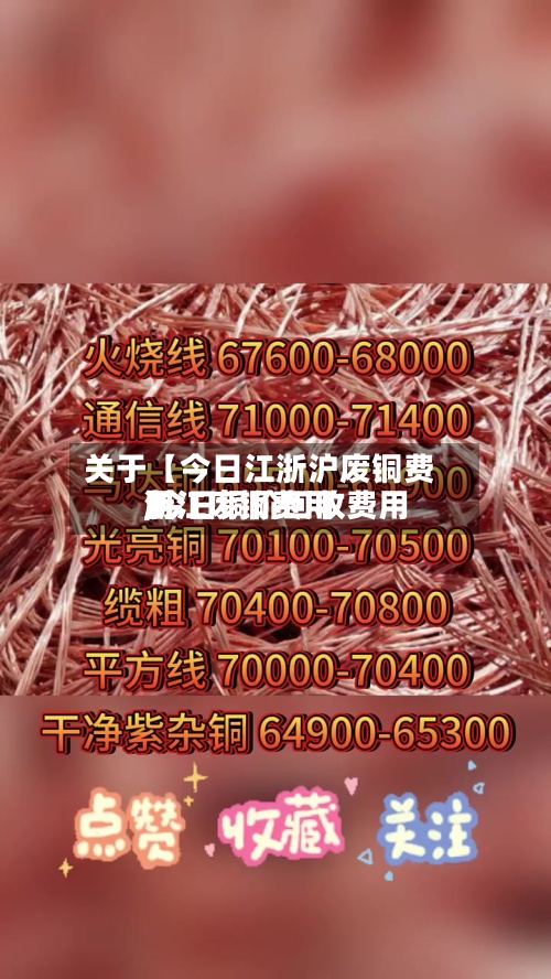 关于【今日江浙沪废铜费用,今日铜价回收费用浙江废铜费用】