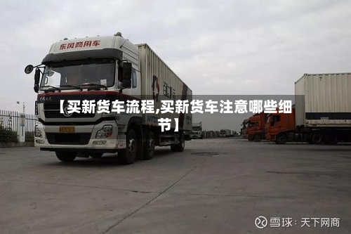 【买新货车流程,买新货车注意哪些细节】-第2张图片
