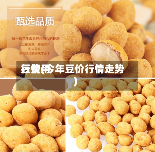 豆费用
行情(今年豆价行情走势)