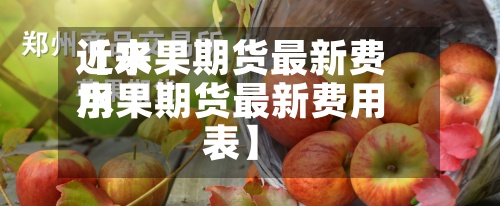 近来
【水果期货最新费用
水果期货最新费用
表】