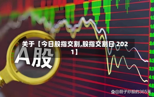 关于【今日股指交割,股指交割日 2021】
