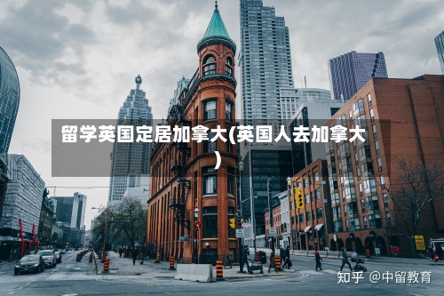 留学英国定居加拿大(英国人去加拿大)