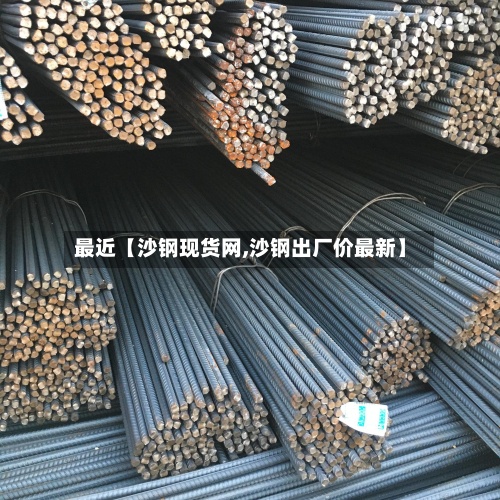 最近【沙钢现货网,沙钢出厂价最新】-第2张图片