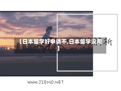 【日本留学好申请不,日本留学没用】-第3张图片