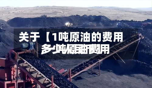 关于【1吨原油的费用
,一吨原油费用
多少人民币】