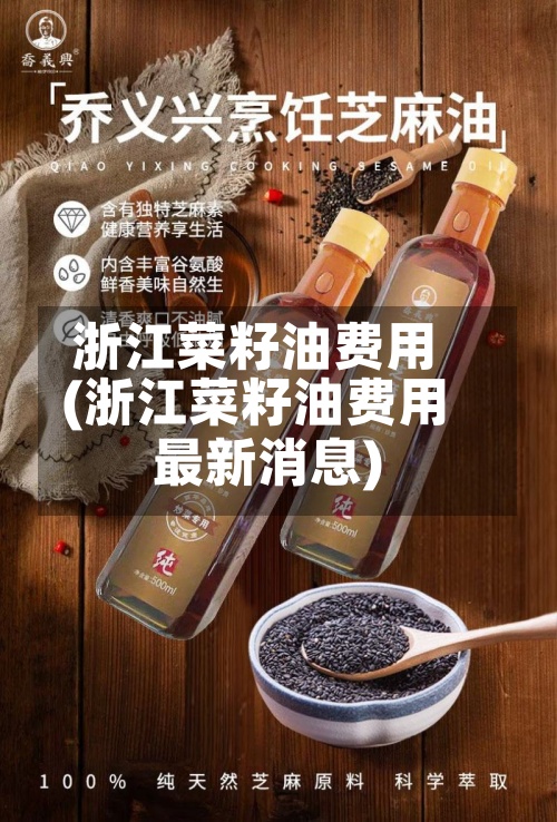 浙江菜籽油费用
(浙江菜籽油费用
最新消息)-第2张图片