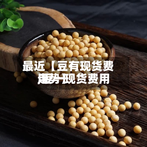 最近【豆有现货费用
,豆一现货费用
走势】-第2张图片