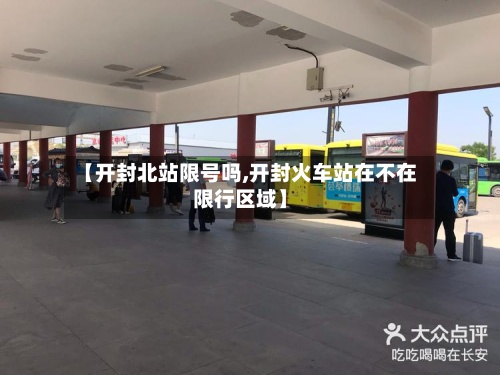 【开封北站限号吗,开封火车站在不在限行区域】