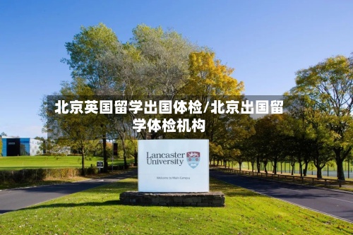 北京英国留学出国体检/北京出国留学体检机构-第2张图片