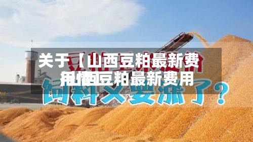 关于【山西豆粕最新费用,山西豆粕最新费用行情】