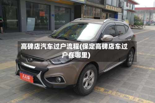 高碑店汽车过户流程(保定高碑店车过户在哪里)