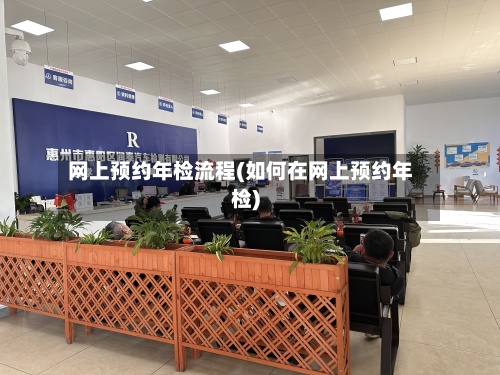 网上预约年检流程(如何在网上预约年检)-第3张图片