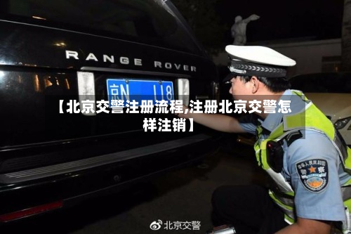 【北京交警注册流程,注册北京交警怎样注销】-第2张图片