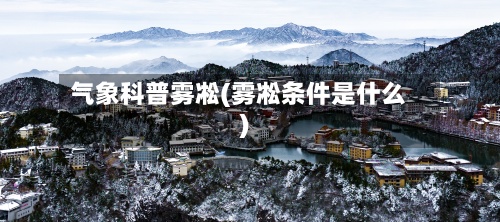 气象科普雾凇(雾凇条件是什么)