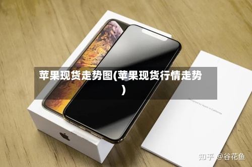 苹果现货走势图(苹果现货行情走势)-第2张图片